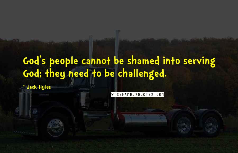 Jack Hyles Quotes: God's people cannot be shamed into serving God; they need to be challenged.