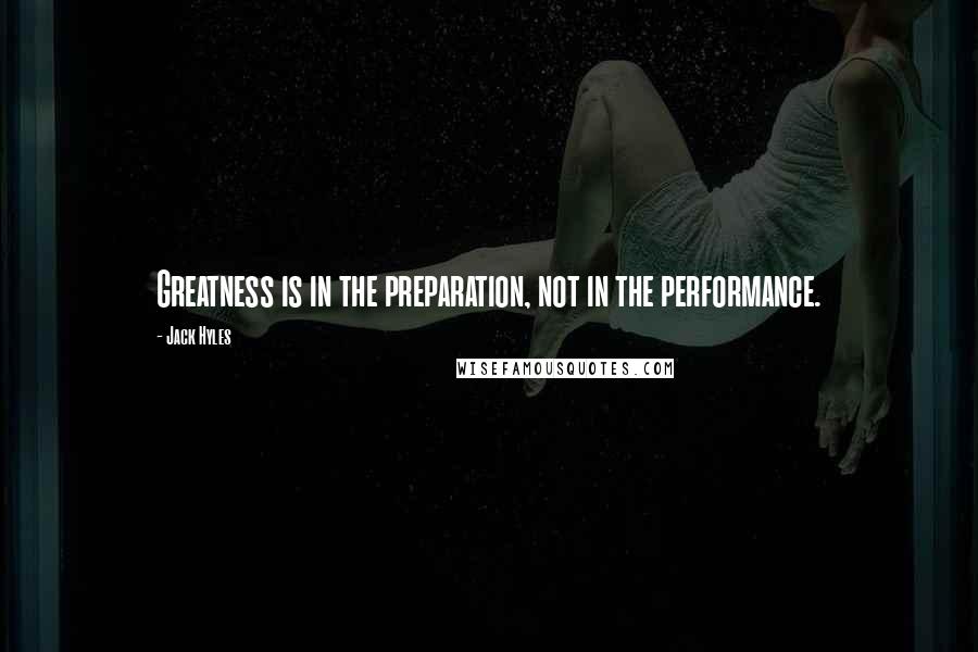 Jack Hyles Quotes: Greatness is in the preparation, not in the performance.