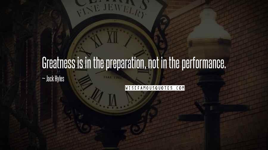 Jack Hyles Quotes: Greatness is in the preparation, not in the performance.