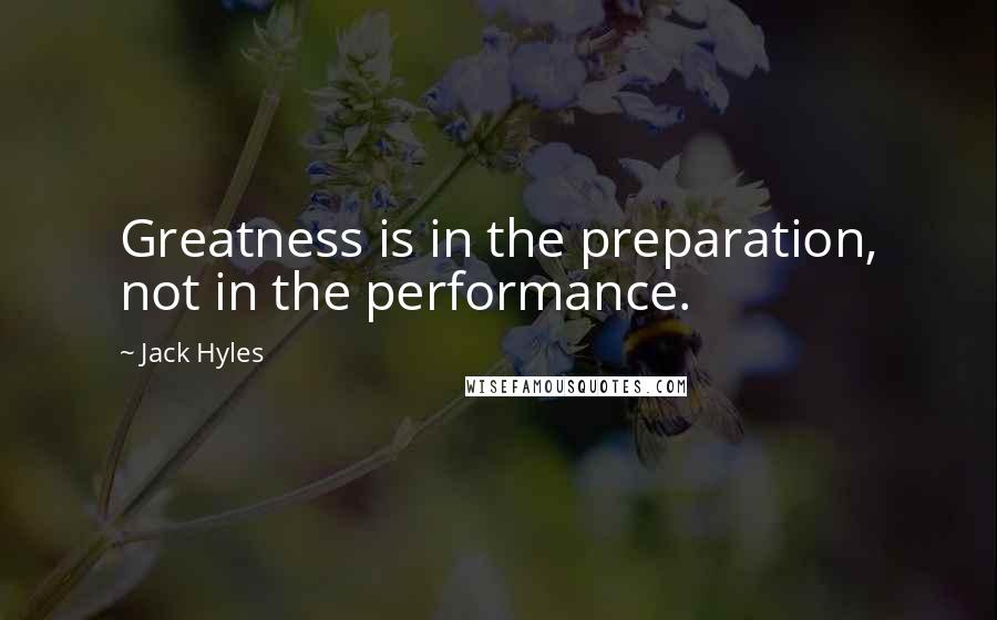 Jack Hyles Quotes: Greatness is in the preparation, not in the performance.