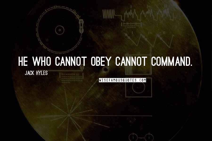 Jack Hyles Quotes: He who cannot obey cannot command.