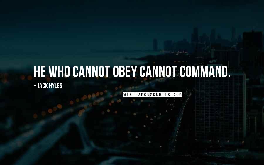 Jack Hyles Quotes: He who cannot obey cannot command.