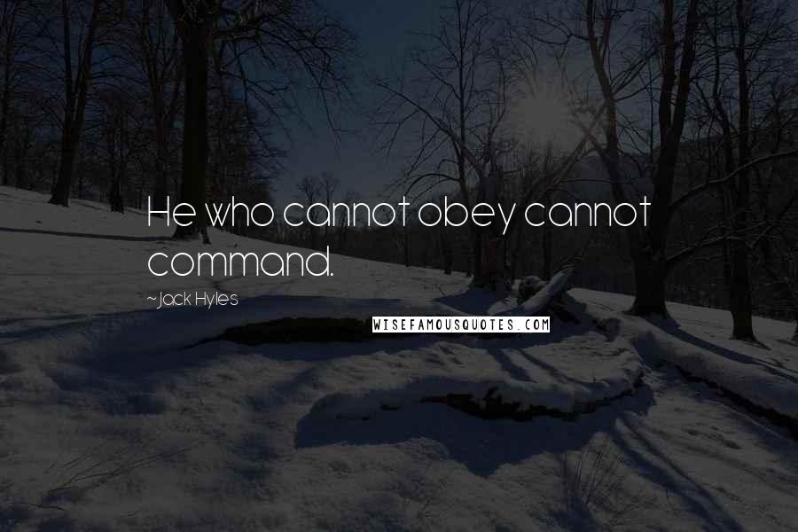 Jack Hyles Quotes: He who cannot obey cannot command.