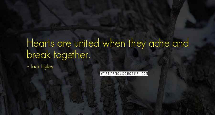 Jack Hyles Quotes: Hearts are united when they ache and break together.