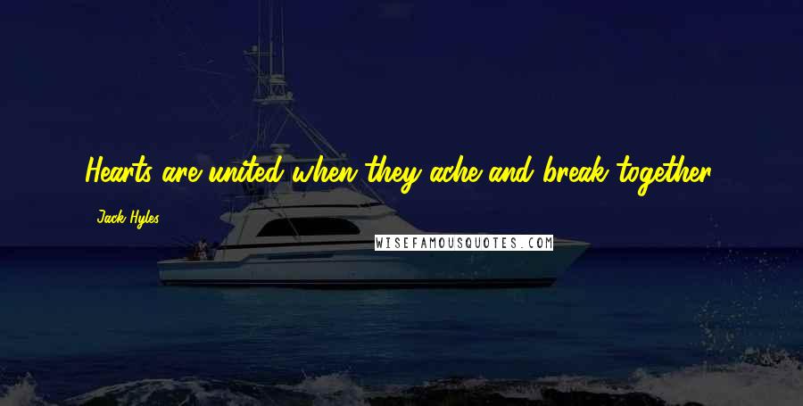 Jack Hyles Quotes: Hearts are united when they ache and break together.