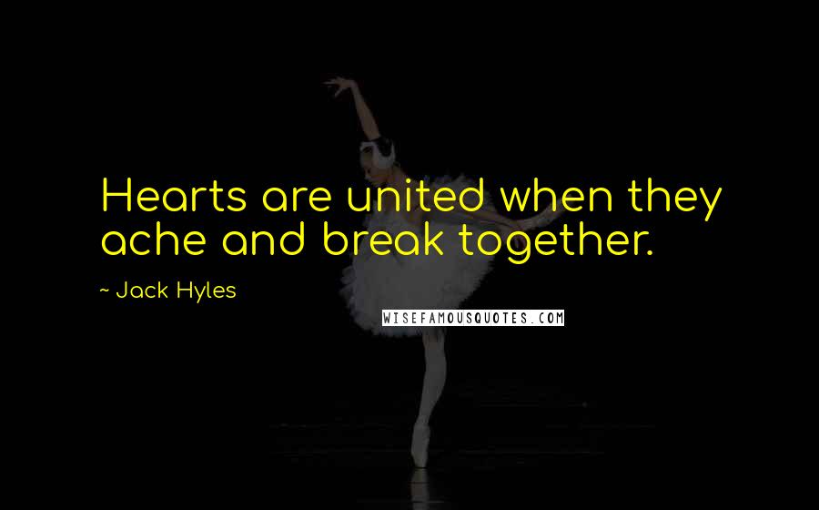 Jack Hyles Quotes: Hearts are united when they ache and break together.