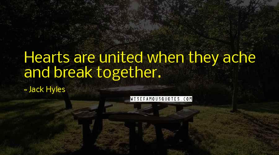 Jack Hyles Quotes: Hearts are united when they ache and break together.