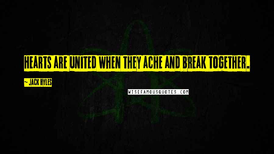 Jack Hyles Quotes: Hearts are united when they ache and break together.