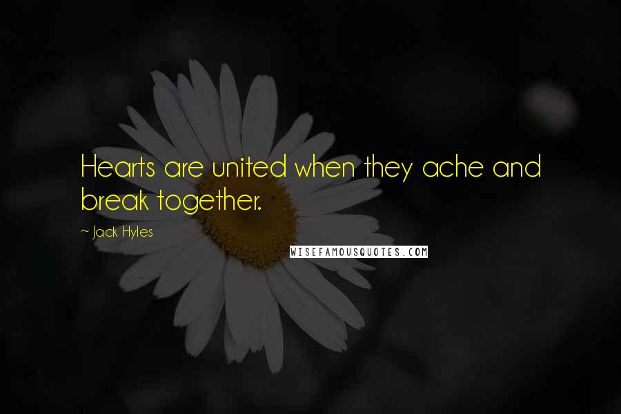 Jack Hyles Quotes: Hearts are united when they ache and break together.