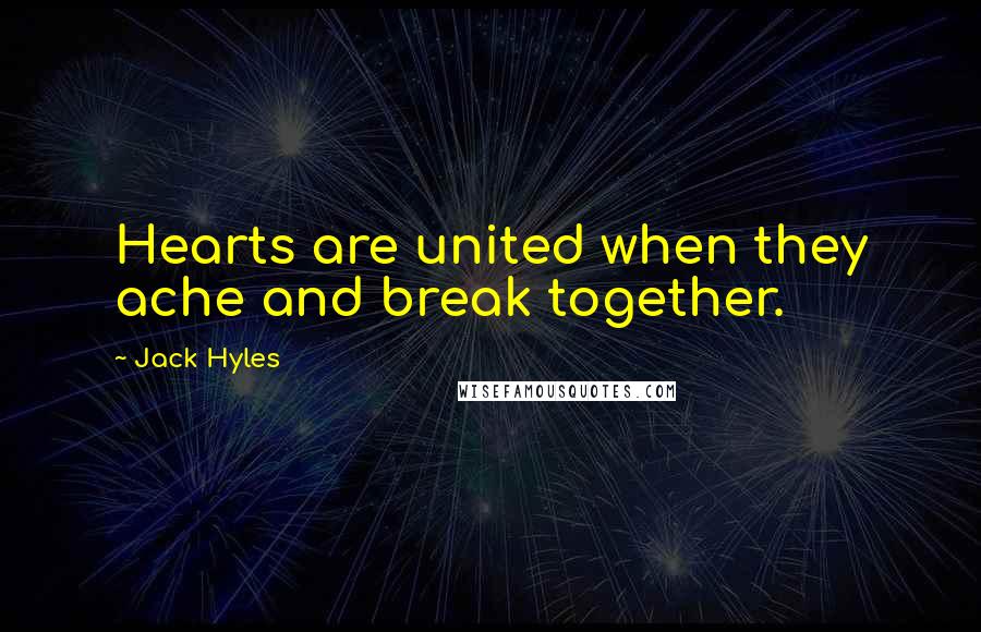 Jack Hyles Quotes: Hearts are united when they ache and break together.