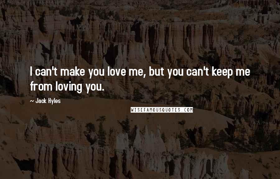 Jack Hyles Quotes: I can't make you love me, but you can't keep me from loving you.