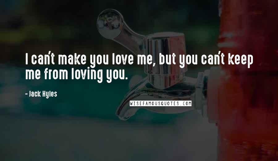 Jack Hyles Quotes: I can't make you love me, but you can't keep me from loving you.