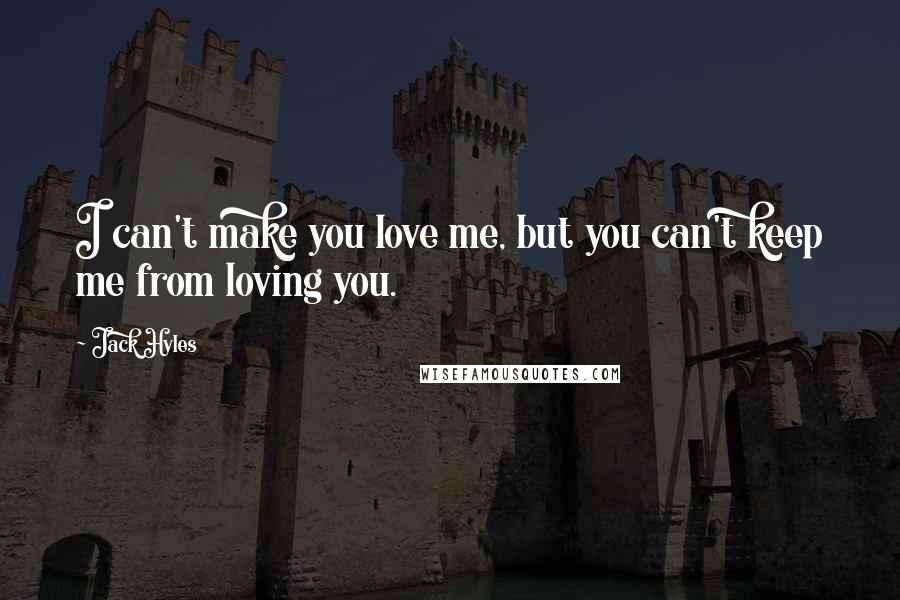 Jack Hyles Quotes: I can't make you love me, but you can't keep me from loving you.