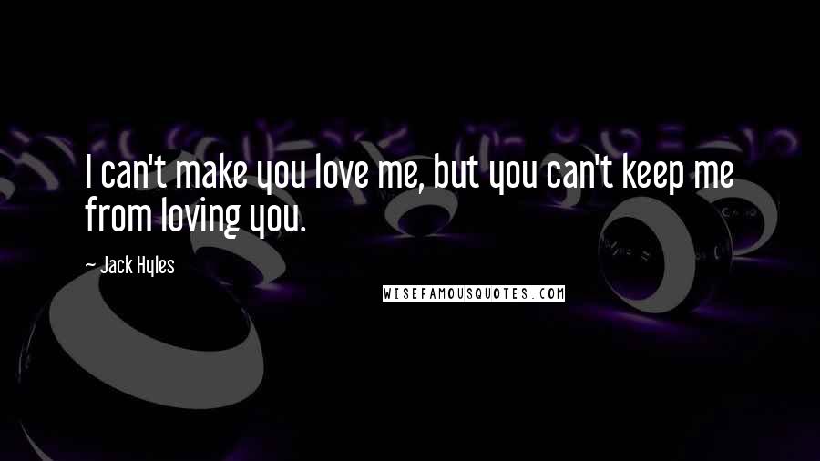 Jack Hyles Quotes: I can't make you love me, but you can't keep me from loving you.