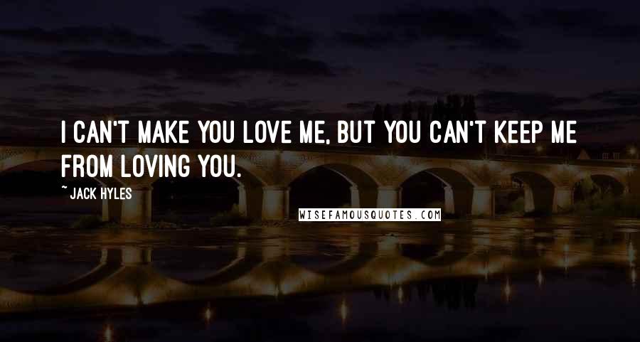 Jack Hyles Quotes: I can't make you love me, but you can't keep me from loving you.