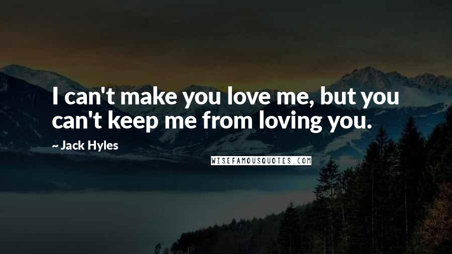 Jack Hyles Quotes: I can't make you love me, but you can't keep me from loving you.