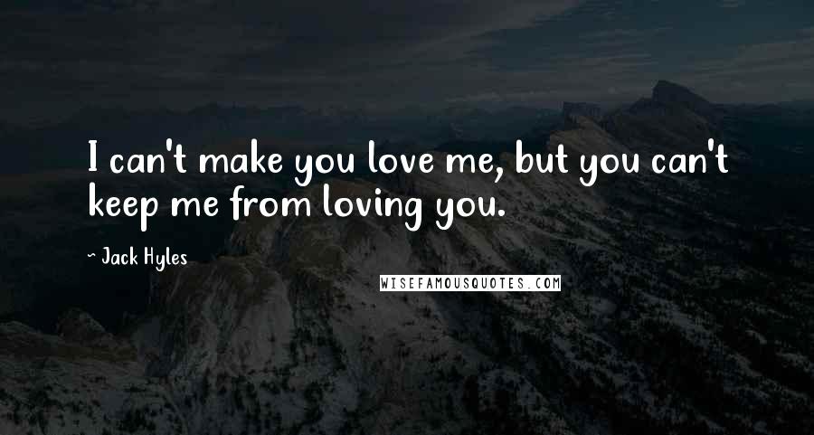 Jack Hyles Quotes: I can't make you love me, but you can't keep me from loving you.