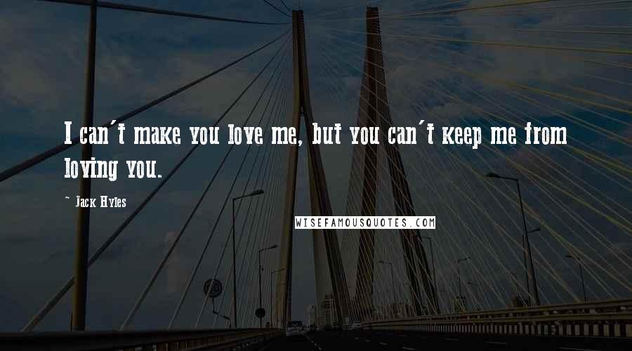 Jack Hyles Quotes: I can't make you love me, but you can't keep me from loving you.