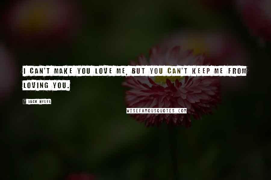 Jack Hyles Quotes: I can't make you love me, but you can't keep me from loving you.