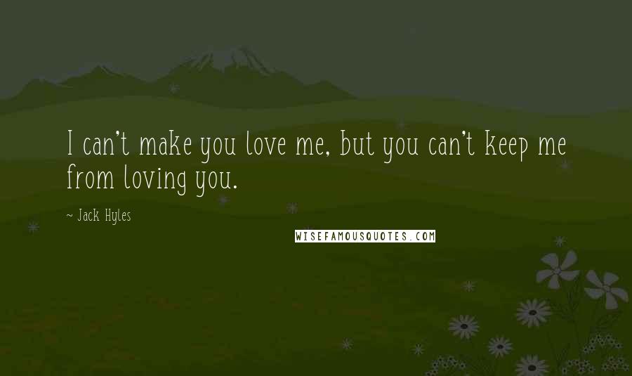 Jack Hyles Quotes: I can't make you love me, but you can't keep me from loving you.