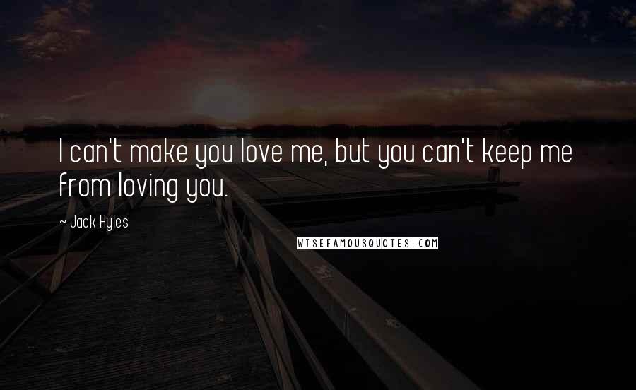 Jack Hyles Quotes: I can't make you love me, but you can't keep me from loving you.