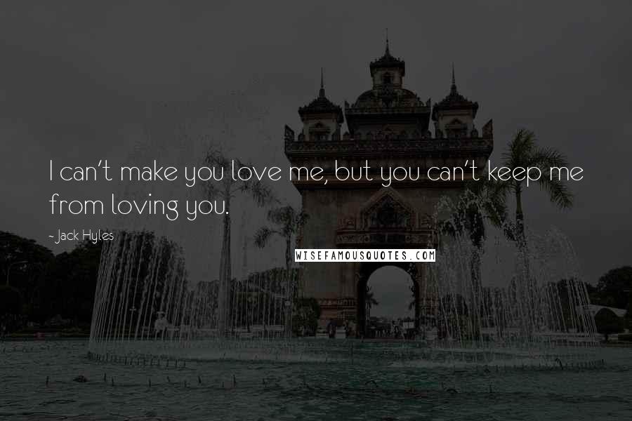 Jack Hyles Quotes: I can't make you love me, but you can't keep me from loving you.