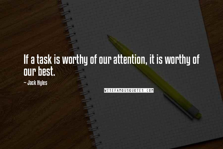 Jack Hyles Quotes: If a task is worthy of our attention, it is worthy of our best.