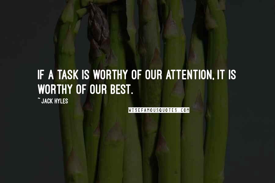 Jack Hyles Quotes: If a task is worthy of our attention, it is worthy of our best.