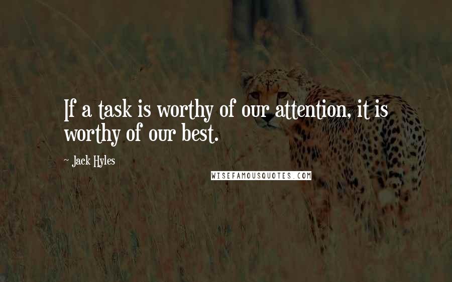 Jack Hyles Quotes: If a task is worthy of our attention, it is worthy of our best.