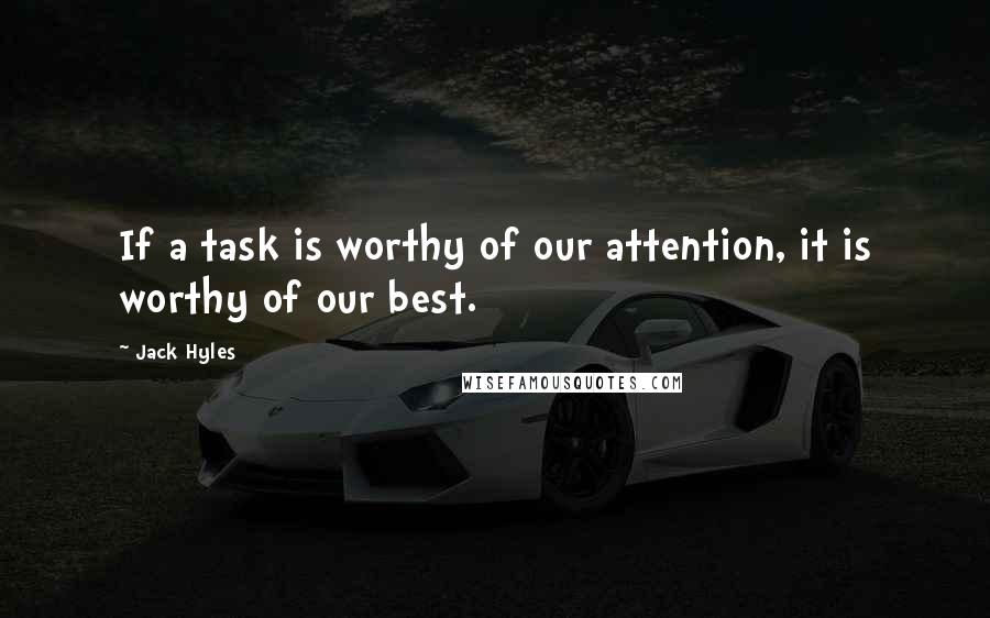 Jack Hyles Quotes: If a task is worthy of our attention, it is worthy of our best.