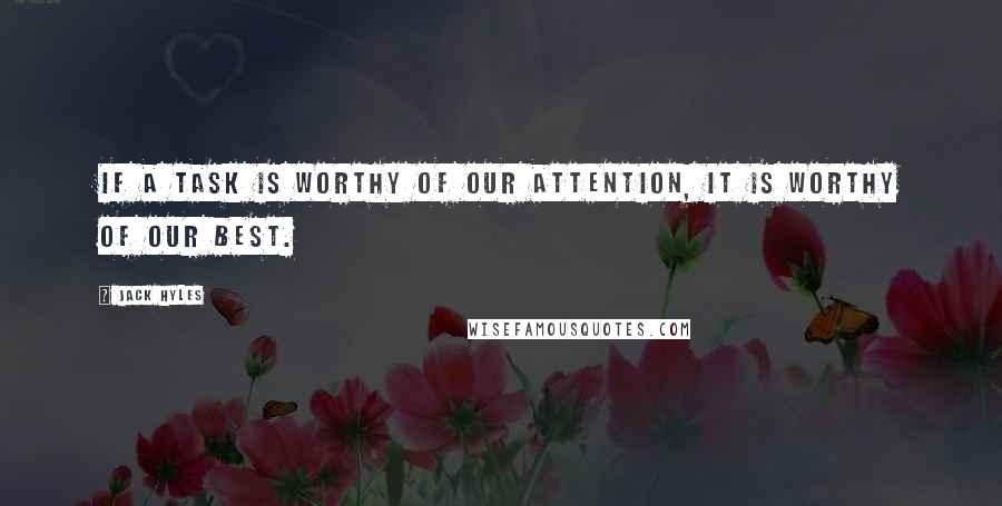 Jack Hyles Quotes: If a task is worthy of our attention, it is worthy of our best.