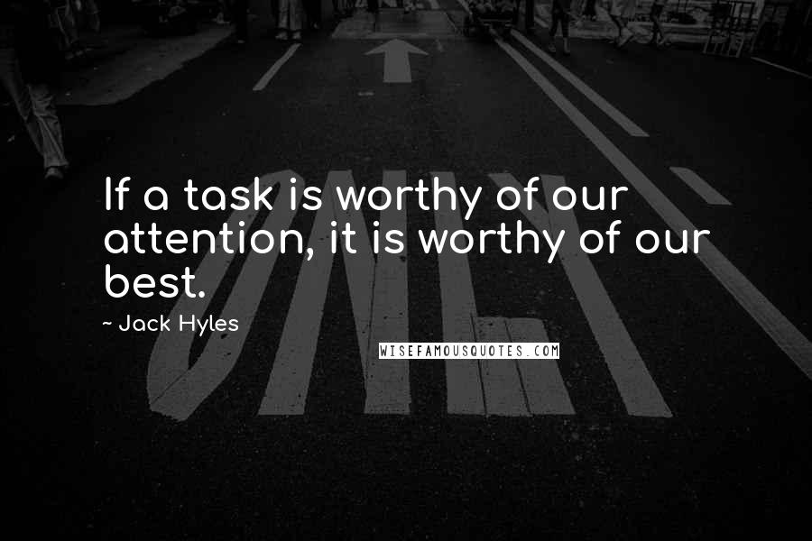 Jack Hyles Quotes: If a task is worthy of our attention, it is worthy of our best.