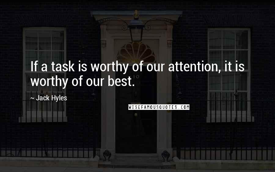 Jack Hyles Quotes: If a task is worthy of our attention, it is worthy of our best.