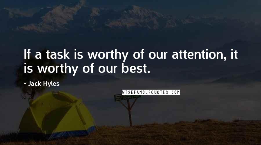 Jack Hyles Quotes: If a task is worthy of our attention, it is worthy of our best.