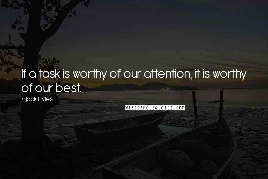 Jack Hyles Quotes: If a task is worthy of our attention, it is worthy of our best.