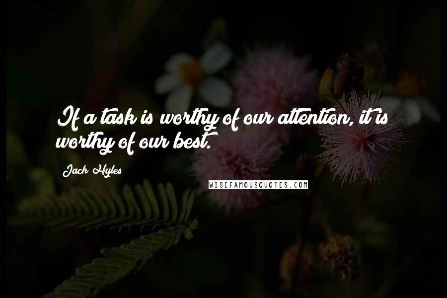 Jack Hyles Quotes: If a task is worthy of our attention, it is worthy of our best.