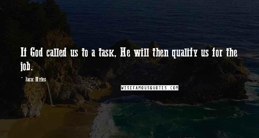 Jack Hyles Quotes: If God called us to a task, He will then qualify us for the job.