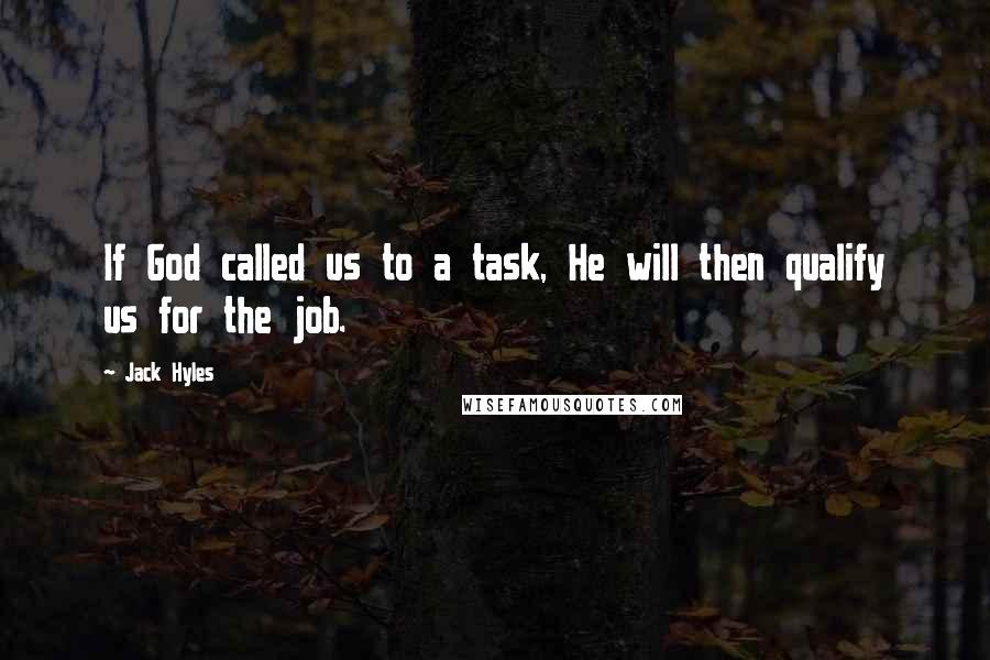 Jack Hyles Quotes: If God called us to a task, He will then qualify us for the job.