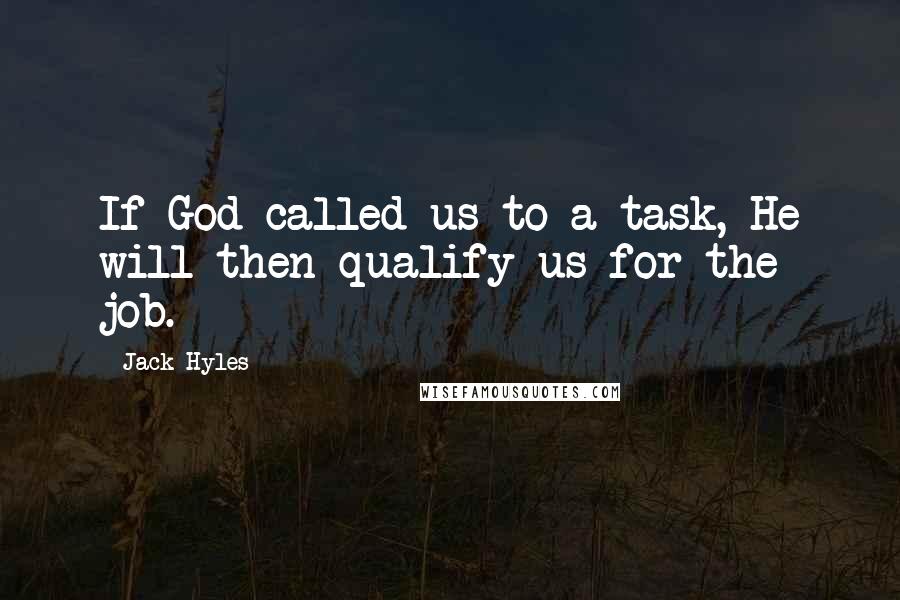 Jack Hyles Quotes: If God called us to a task, He will then qualify us for the job.