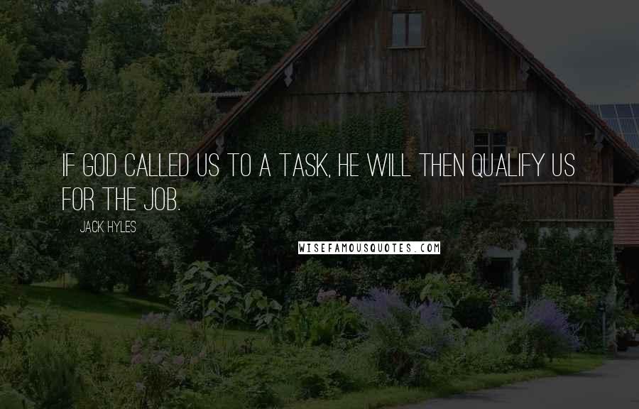 Jack Hyles Quotes: If God called us to a task, He will then qualify us for the job.