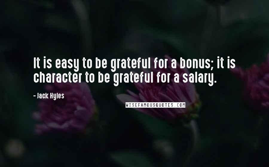 Jack Hyles Quotes: It is easy to be grateful for a bonus; it is character to be grateful for a salary.