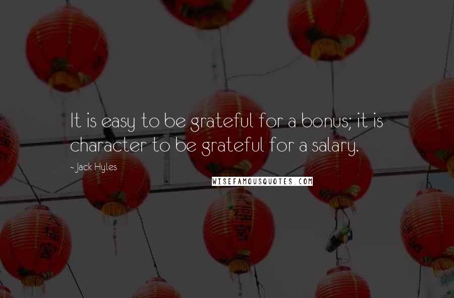 Jack Hyles Quotes: It is easy to be grateful for a bonus; it is character to be grateful for a salary.