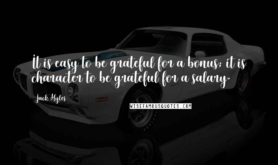 Jack Hyles Quotes: It is easy to be grateful for a bonus; it is character to be grateful for a salary.