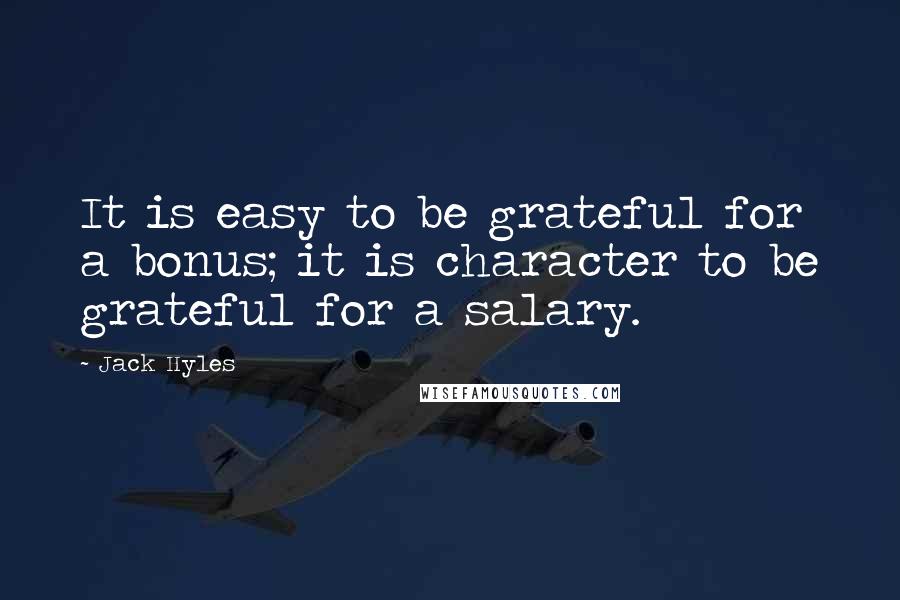 Jack Hyles Quotes: It is easy to be grateful for a bonus; it is character to be grateful for a salary.