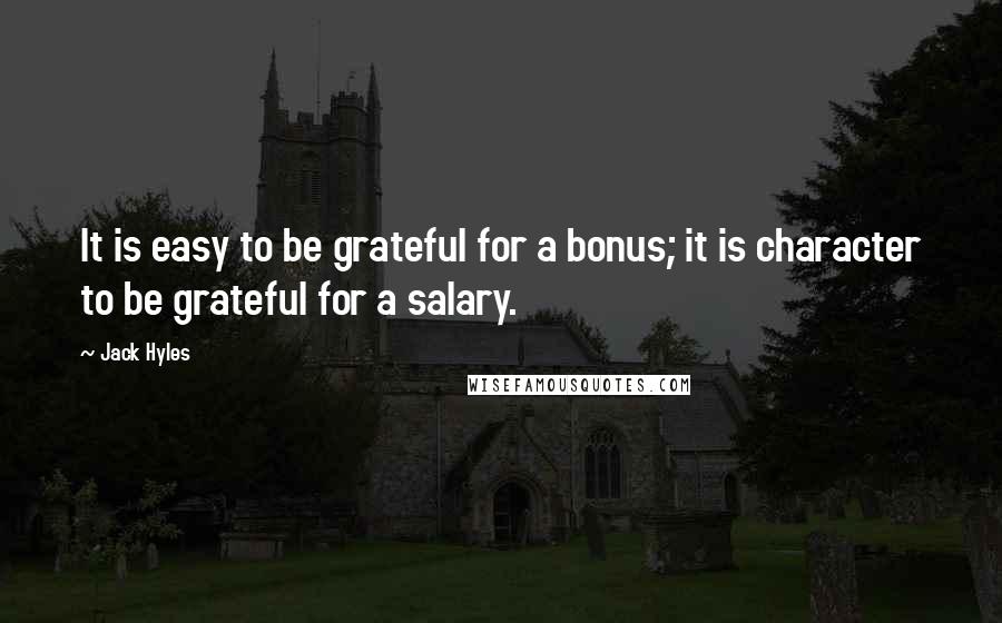 Jack Hyles Quotes: It is easy to be grateful for a bonus; it is character to be grateful for a salary.