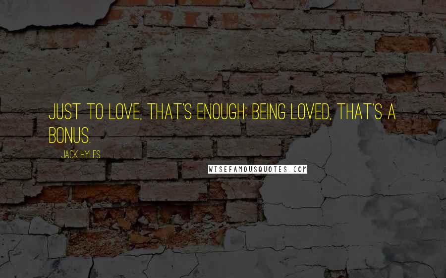 Jack Hyles Quotes: Just to love, that's enough; being loved, that's a bonus.