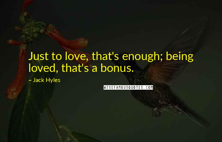 Jack Hyles Quotes: Just to love, that's enough; being loved, that's a bonus.