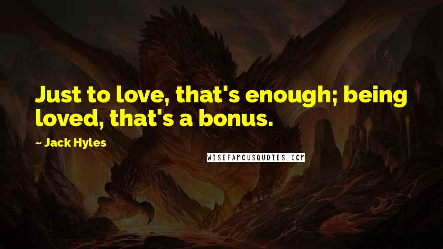 Jack Hyles Quotes: Just to love, that's enough; being loved, that's a bonus.