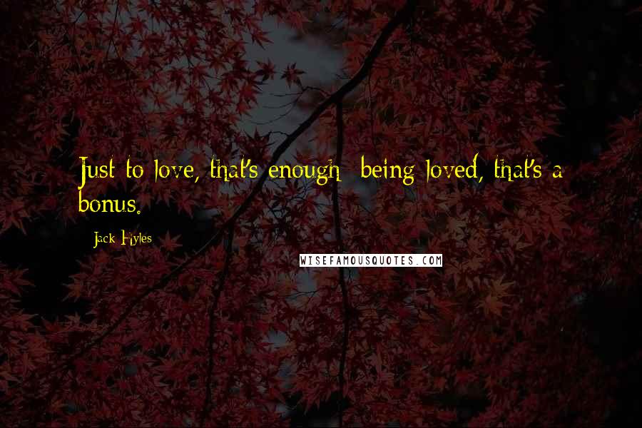 Jack Hyles Quotes: Just to love, that's enough; being loved, that's a bonus.