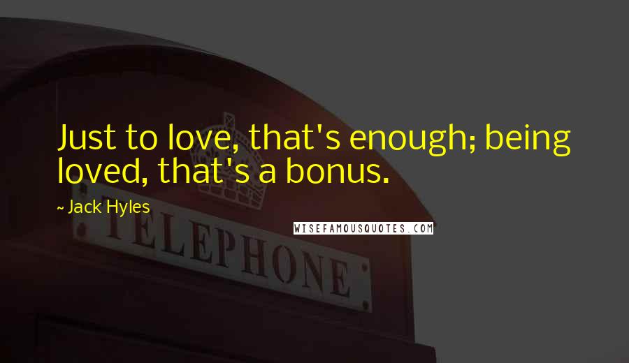 Jack Hyles Quotes: Just to love, that's enough; being loved, that's a bonus.